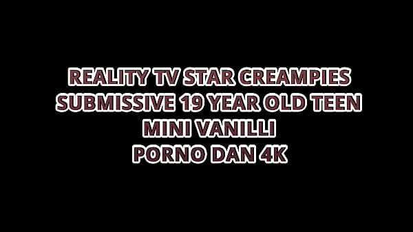REALITY TV STAR CREAMPIES TINY SUBMISSIVE 19-YEAR-OLD TEEN MINI VANILLI – PORNO DAN 4K